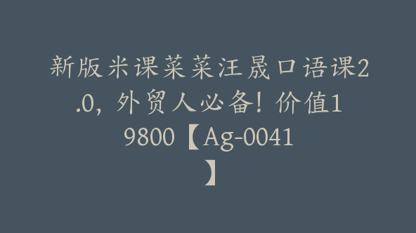 新版米课菜菜汪晟口语课2.0，外贸人必备！价值19800【Ag-0041】