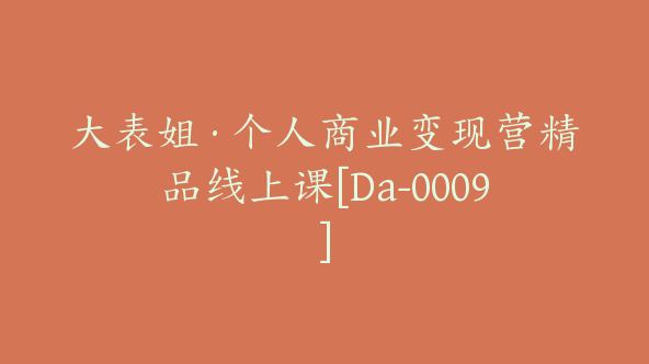 大表姐·个人商业变现营精品线上课[Da-0009]