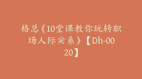 格总《10堂课教你玩转职场人际关系》【Dh-0020】