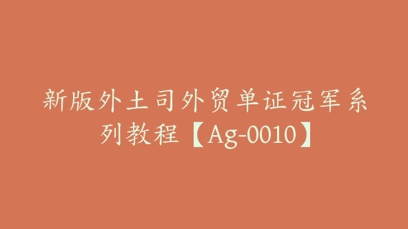 新版外土司外贸单证冠军系列教程【Ag-0010】