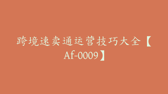 跨境速卖通运营技巧大全【Af-0009】