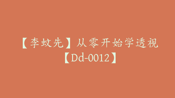 【李蚊先】从零开始学透视【Dd-0012】