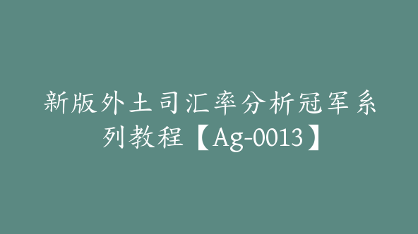 新版外土司汇率分析冠军系列教程【Ag-0013】