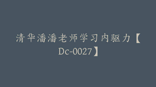 清华潘潘老师学习内驱力【Dc-0027】