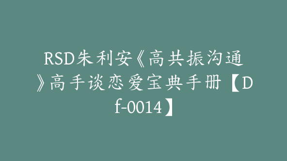 RSD朱利安《高共振沟通》高手谈恋爱宝典手册【Df-0014】