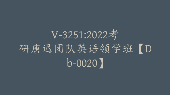 V-3251:2022考研唐迟团队英语领学班【Db-0020】