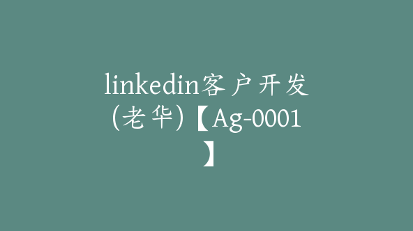 linkedin客户开发(老华)【Ag-0001】