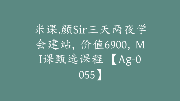 米课.颜Sir三天两夜学会建站，价值6900，MI课甄选课程 【Ag-0055】