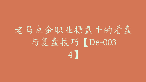 老马点金职业操盘手的看盘与复盘技巧【De-0034】