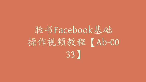 脸书Facebook基础操作视频教程【Ab-0033】