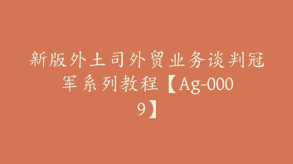 新版外土司外贸业务谈判冠军系列教程【Ag-0009】