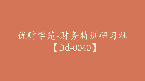 优财学苑-财务特训研习社【Dd-0040】