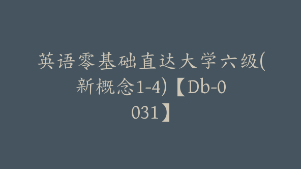 英语零基础直达大学六级(新概念1-4)【Db-0031】