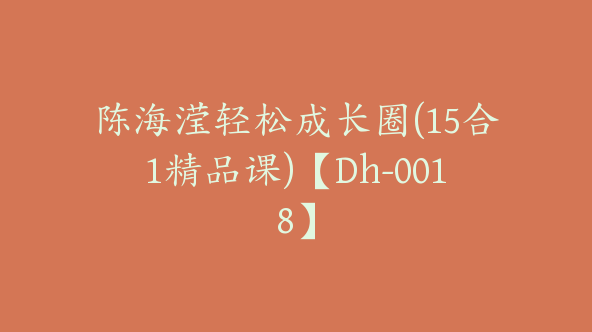 陈海滢轻松成长圈(15合1精品课)【Dh-0018】