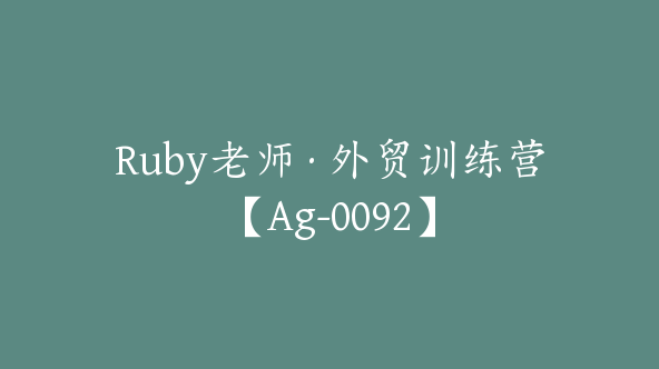 Ruby老师·外贸训练营【Ag-0092】