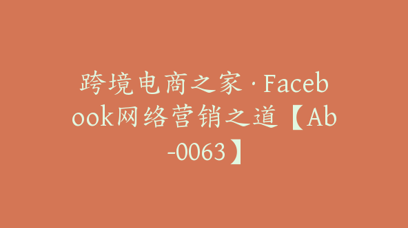 跨境电商之家·Facebook网络营销之道【Ab-0063】