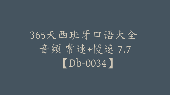 365天西班牙口语大全 音频 常速+慢速 7.7【Db-0034】