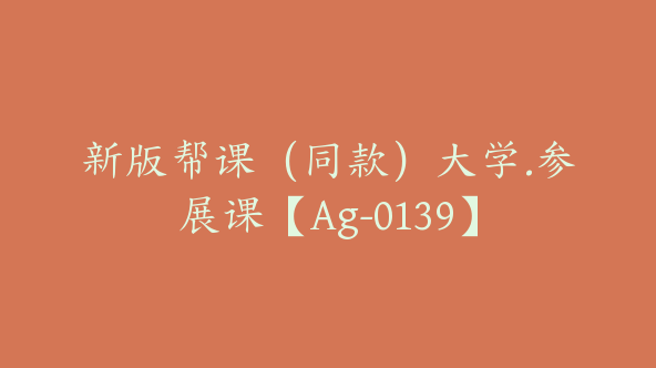 新版帮课（同款）大学.参展课【Ag-0139】