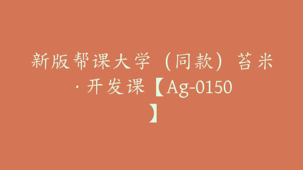 新版帮课大学（同款）苔米·开发课【Ag-0150】