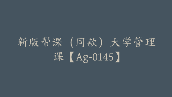 新版帮课（同款）大学管理课【Ag-0145】