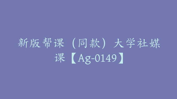 新版帮课（同款）大学社媒课【Ag-0149】