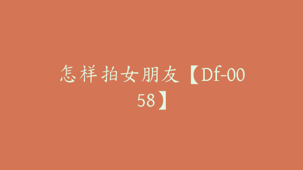 怎样拍女朋友【Df-0058】