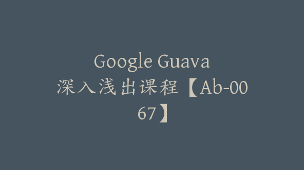 Google Guava深入浅出课程【Ab-0067】